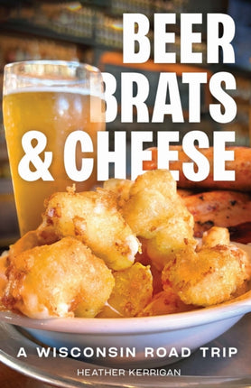 Beer Brats and Cheese  A Wisconsin Road Trip
