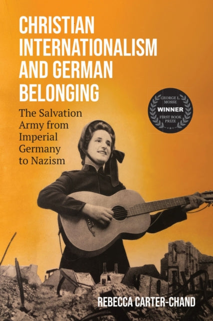 Christian Internationalism and German Belonging  The Salvation Army from Imperial Germany to Nazism
