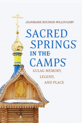 Sacred Springs in the Camps  Gulag Memory Legend and Place