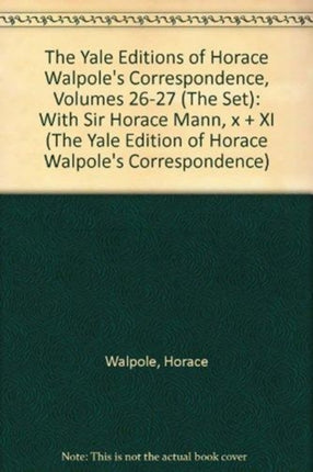 The Yale Editions of Horace Walpole's Correspondence, Volumes 26-27 (The Set): With Sir Horace Mann, x + XI