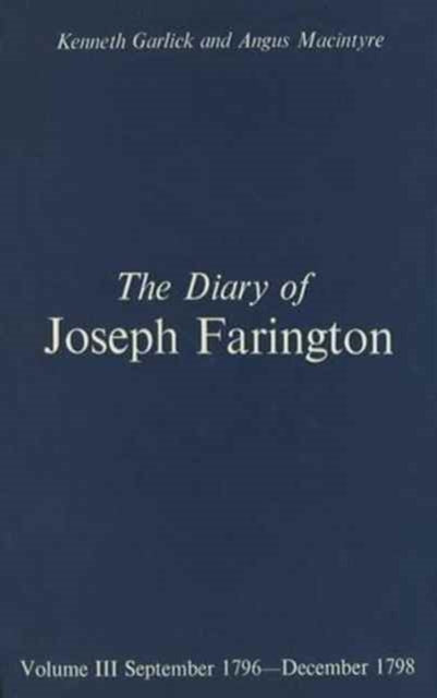 The Diary of Joseph Farington: Volume 3, September 1796-December 1798, Volume 4, January 1799-July 1801