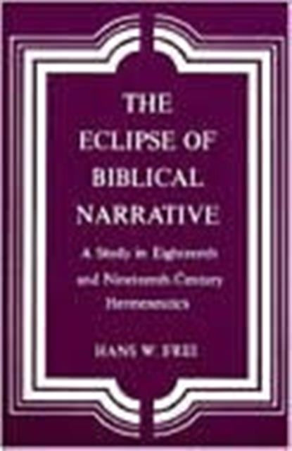 The Eclipse of Biblical Narrative: A Study in Eighteenth and Nineteenth Century Hermeneutics