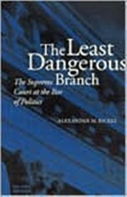 The Least Dangerous Branch: The Supreme Court at the Bar of Politics