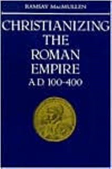 Christianizing the Roman Empire: (A. D. 100-400)