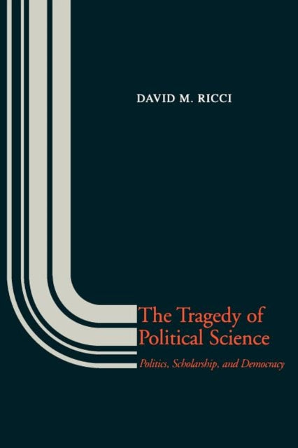 The Tragedy of Political Science: Politics, Scholarship, and Democracy