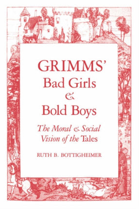 Grimms` Bad Girls and Bold Boys: The Moral and Social Vision of the Tales