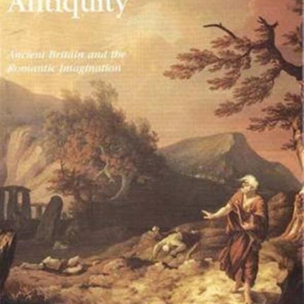 The Image of Antiquity: Ancient Britain and the Romantic Imagination