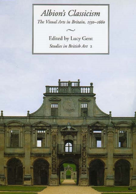 Albion's Classicism: The Visual Arts in Britain, 1550-1660