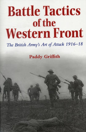 Battle Tactics of the Western Front: The British Army`s Art of Attack, 1916-18