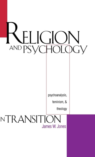 Religion and Psychology in Transition: Psychoanalysis, Feminism, and Theology