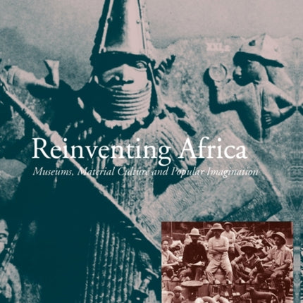 Reinventing Africa  Museums Material Culture  Popular Imagination in Late Victorian  Edwardian England
