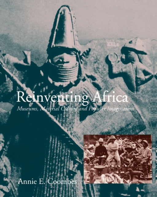 Reinventing Africa  Museums Material Culture  Popular Imagination in Late Victorian  Edwardian England