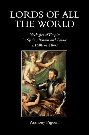 Lords of all the World  Idealogies of Empire in Spain Britain and France 14921830