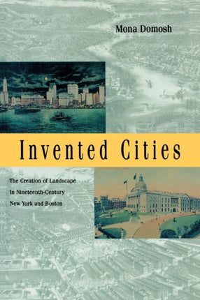 Invented Cities  The Creation of Landscape in NineteenthCentury New York  Boston Paper The Creation of Landscape in NineteenthCentury New York and Boston Revised