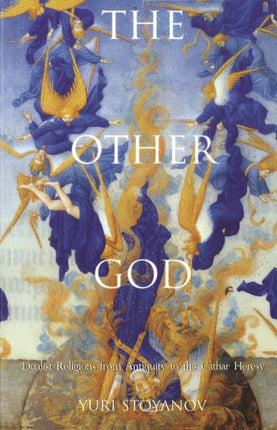 The Other God: Dualist Religions from Antiquity to the Cathar Heresy