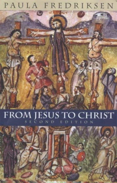 From Jesus to Christ: The Origins of the New Testament Images of Christ