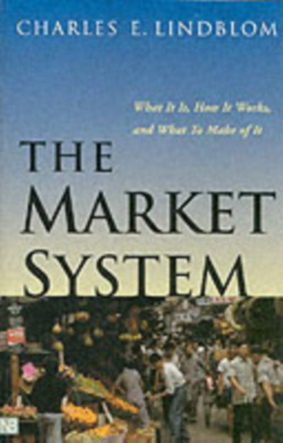 The Market System: What It Is, How It Works, and What To Make of It