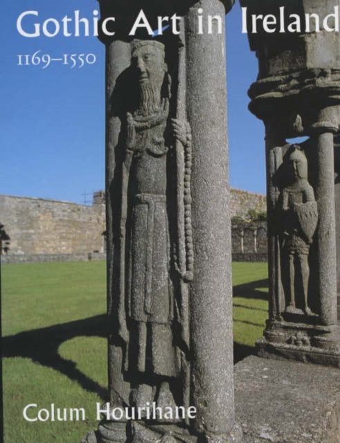 Gothic Art in Ireland 1169–1550: Enduring Vitality