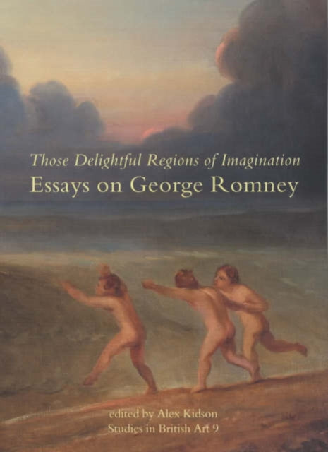 Those Delightful Regions of Imagination: Essays on George Romney