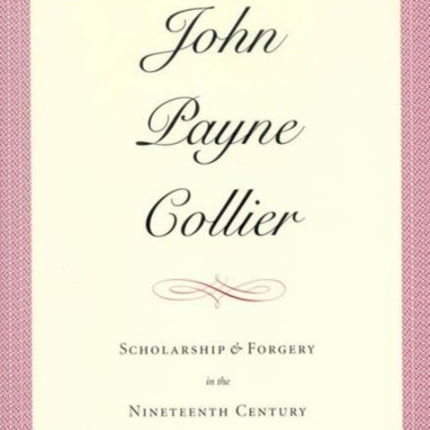 John Payne Collier: Scholarship and Forgery in the Nineteenth Century, Volumes 1 & 2