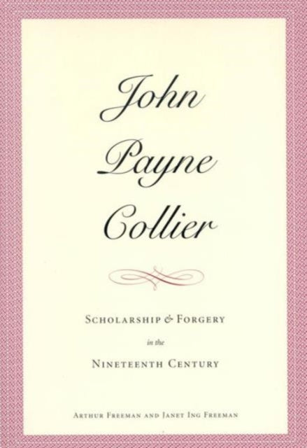 John Payne Collier: Scholarship and Forgery in the Nineteenth Century, Volumes 1 & 2