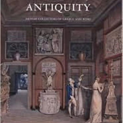 The Pleasures of Antiquity British Collectors of