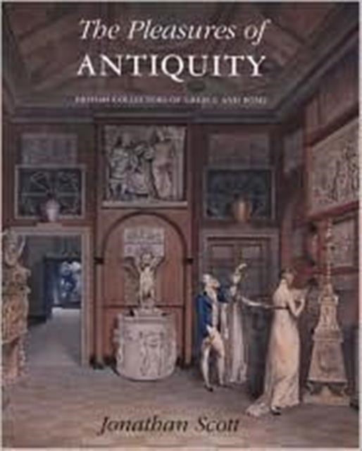 The Pleasures of Antiquity: British Collections of Greece of Rome