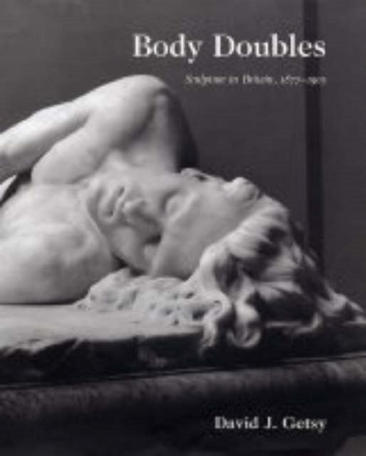 Body Doubles: Sculpture in Britain, 1877–1905