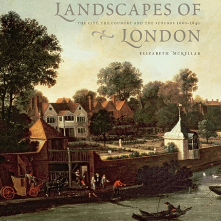 Landscapes of London: The City, the Country, and the Suburbs, 1660–1840