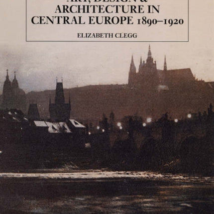 Art, Design, and Architecture in Central Europe 1890-1920