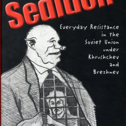 Sedition: Everyday Resistance in the Soviet Union under Khrushchev and Brezhnev