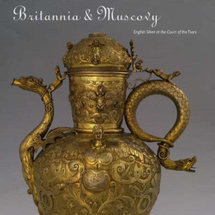 Britannia and Muscovy: English Silver at the Court of the Tsars