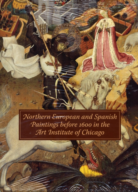 Northern European and Spanish Paintings Before 1600 in the Art Institute of Chicago A Catalogue of the Collection Art Institute of Chicago