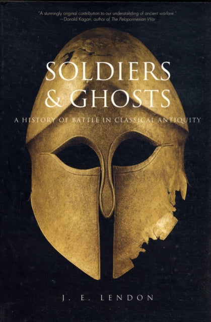 Soldiers and Ghosts: A History of Battle in Classical Antiquity