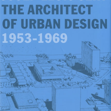 Josep Lluís Sert: The Architect of Urban Design, 1953-1969