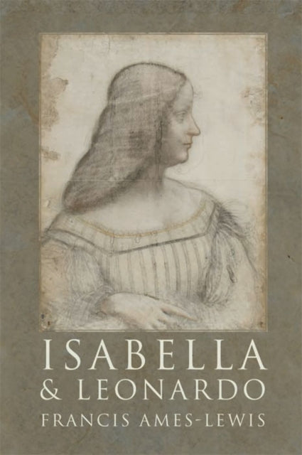 Isabella and Leonardo: The Artistic Relationship between Isabella d’Este and Leonardo da Vinci, 1500-1506