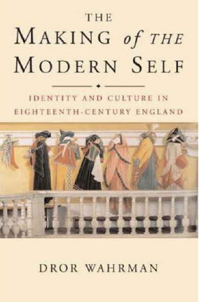 The Making of the Modern Self: Identity and Culture in Eighteenth-Century England