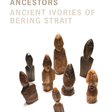 Gifts from the Ancestors: Ancient Ivories of Bering Strait