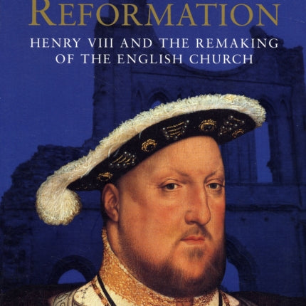 The King’s Reformation: Henry VIII and the Remaking of the English Church