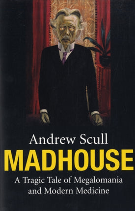 Madhouse: A Tragic Tale of Megalomania and Modern Medicine