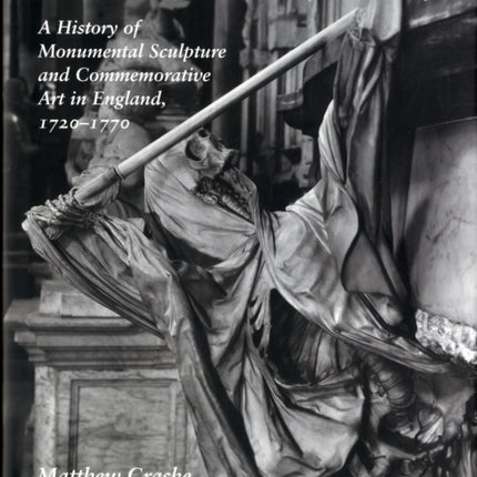 The Silent Rhetoric of the Body: A History of Monumental Sculpture and Commemorative Art in England, 1720-1770