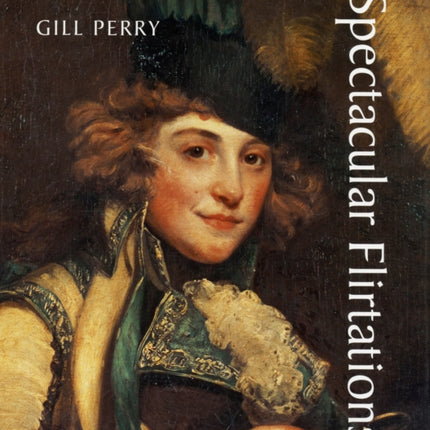 Spectacular Flirtations: Viewing the Actress in British Art and Theater, 1768-1820