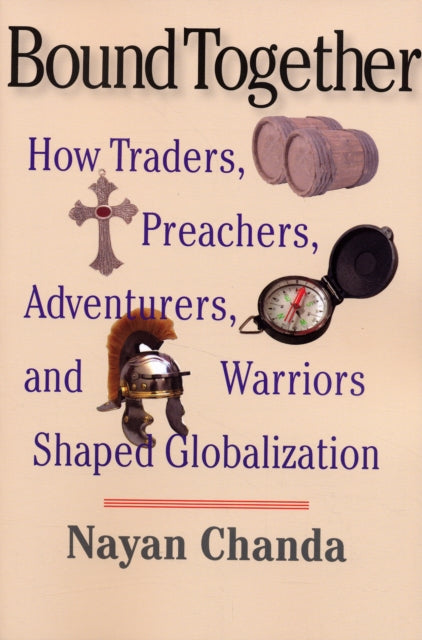 Bound Together: How Traders, Preachers, Adventurers, and Warriors Shaped Globalization