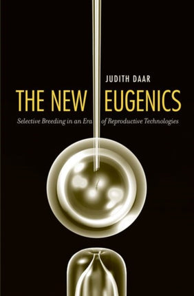 The New Eugenics: Selective Breeding in an Era of Reproductive Technologies