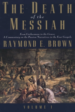 The Death of the Messiah, From Gethsemane to the Grave, Volume 1: A Commentary on the Passion Narratives in the Four Gospels