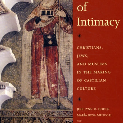 The Arts of Intimacy: Christians, Jews, and Muslims in the Making of Castilian Culture