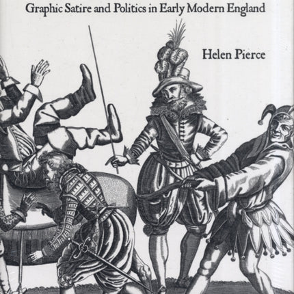 Unseemly Pictures: Graphic Satire and Politics in Early Modern England