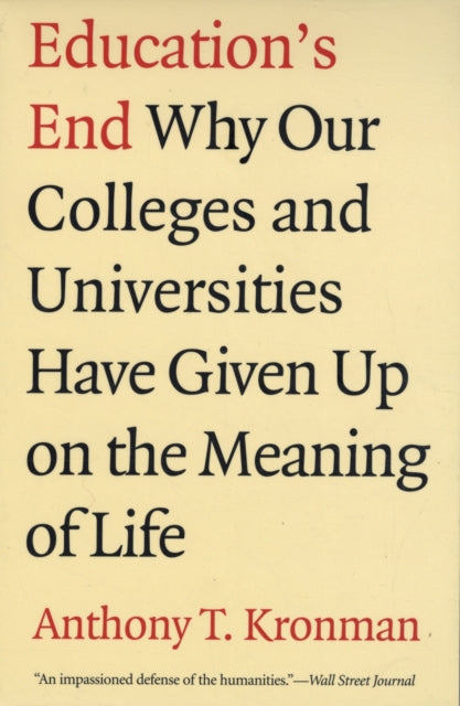 Education's End: Why Our Colleges and Universities Have Given Up on the Meaning of Life