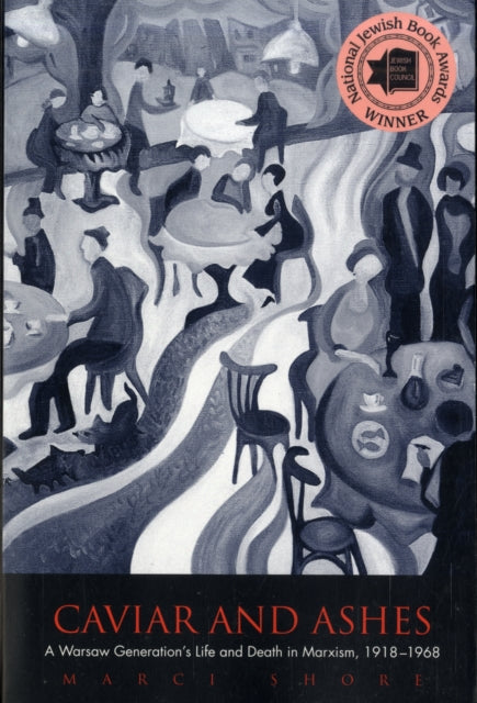 Caviar and Ashes  A Warsaw Generations Life and and Death in Marxism 1918  1968