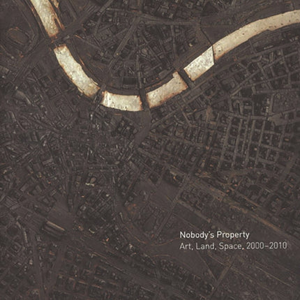 Nobody's Property: Art, Land, Space, 2000-2010